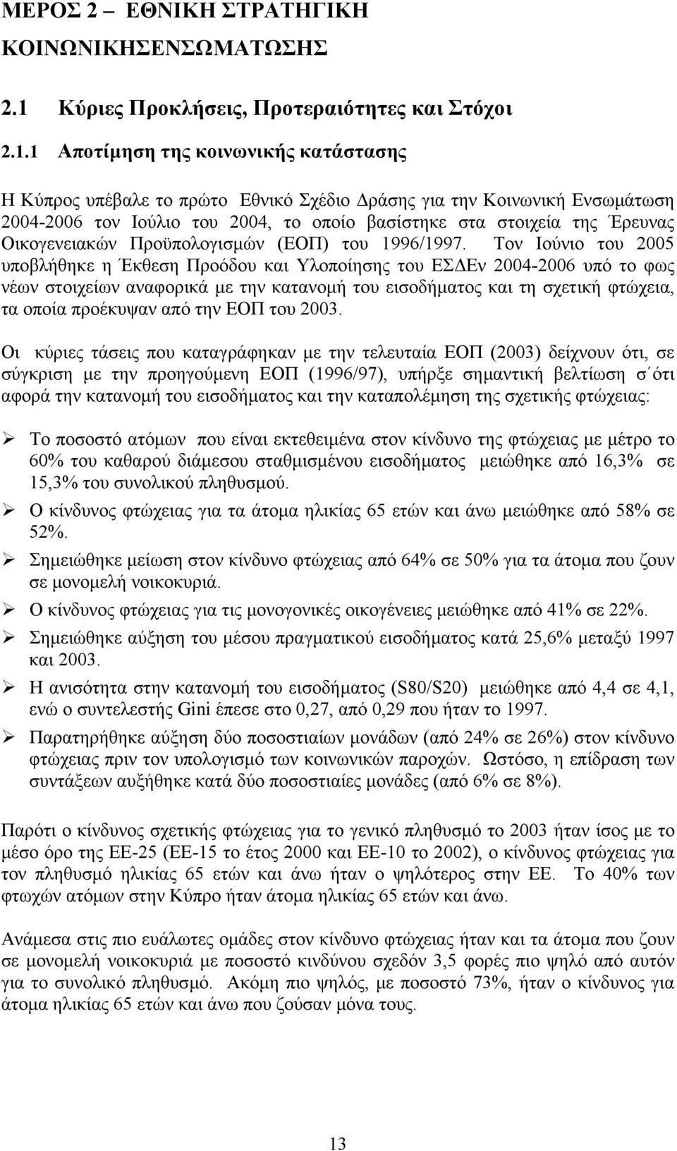 1 Αποτίµηση της κοινωνικής κατάστασης Η Κύπρος υπέβαλε το πρώτο Εθνικό Σχέδιο ράσης για την Κοινωνική Ενσωµάτωση 2004-2006 τον Ιούλιο του 2004, το οποίο βασίστηκε στα στοιχεία της Έρευνας