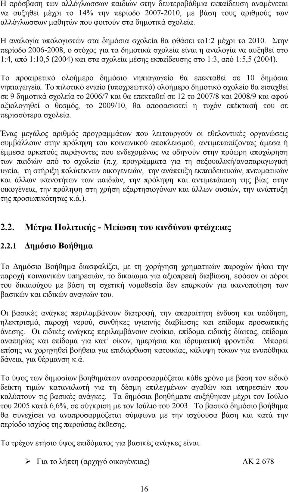 Στην περίοδο 2006-2008, ο στόχος για τα δηµοτικά σχολεία είναι η αναλογία να αυξηθεί στο 1:4, από 1:10,5 (2004) και στα σχολεία µέσης εκπαίδευσης στο 1:3, από 1:5,5 (2004).