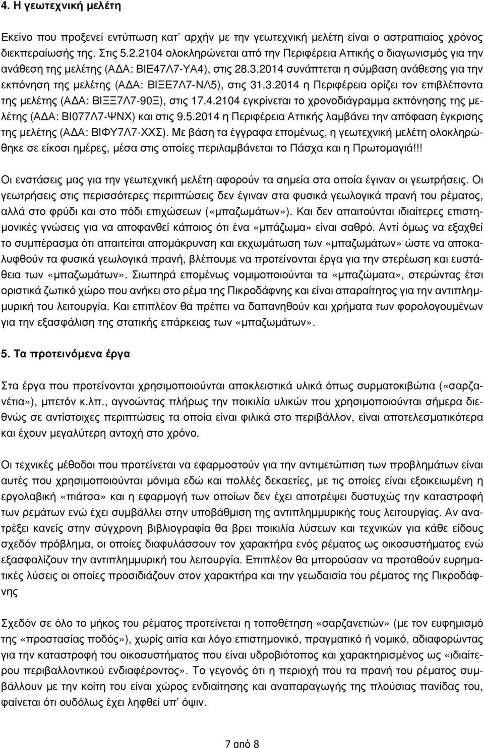 2014 συνάπτεται η σύμβαση ανάθεσης για την εκπόνηση της μελέτης (ΑΔΑ: ΒΙΞΕ7Λ7-ΝΛ5), στις 31.3.2014 η Περιφέρεια ορίζει τον επιβλέποντα της μελέτης (ΑΔΑ: ΒΙΞΞ7Λ7-90Ξ), στις 17.4.2104 εγκρίνεται το χρονοδιάγραμμα εκπόνησης της μελέτης (ΑΔΑ: ΒΙ077Λ7-ΨΝΧ) και στις 9.