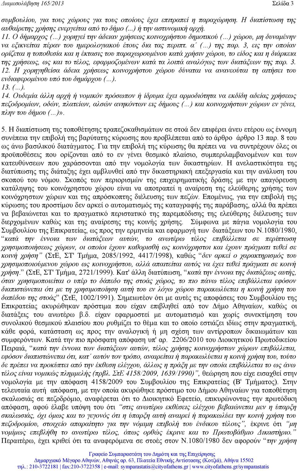 3, εις την οποίαν ορίζεται η τοποθεσία και η έκτασις του παραχωρουμένου κατά χρήσιν χώρου, το είδος και η διάρκεια της χρήσεως, ως και το τέλος, εφαρμοζομένων κατά τα λοιπά αναλόγως των διατάξεων της