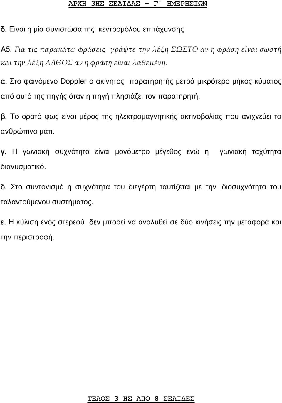 β. Το ορατό φως είναι μέρος της ηλεκτρομαγνητικής ακτινοβολίας που ανιχνεύει το ανθρώπινο μάτι. γ. Η γωνιακή συχνότητα είναι μονόμετρο μέγεθος ενώ η γωνιακή ταχύτητα δι