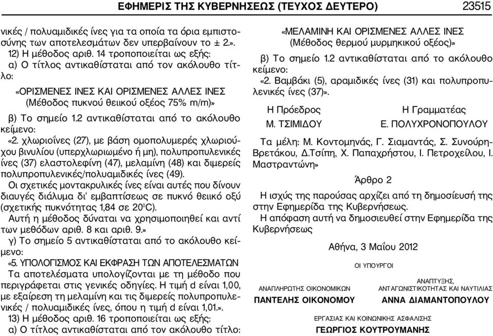 χλωριοΐνες (27), με βάση ομοπολυμερές χλωριού χου βινυλίου (υπερχλωριωμένο ή μη), πολυπροπυλενικές (37) ελαστολεφίνη (47), μελαμίνη (48) και διμερείς πολυπροπυλενικές/πολυαμιδικές (49).