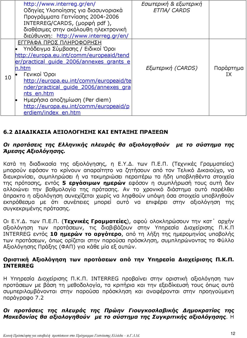 htm Ημερήσια αποζημίωση (Per diem) http://europa.eu.int/comm/europeaid/p erdiem/index_en.htm Εσωτερική & εξωτερική ΕΤΠΑ/ CARDS Εξωτερική (CARDS) Παράρτημα IX 6.