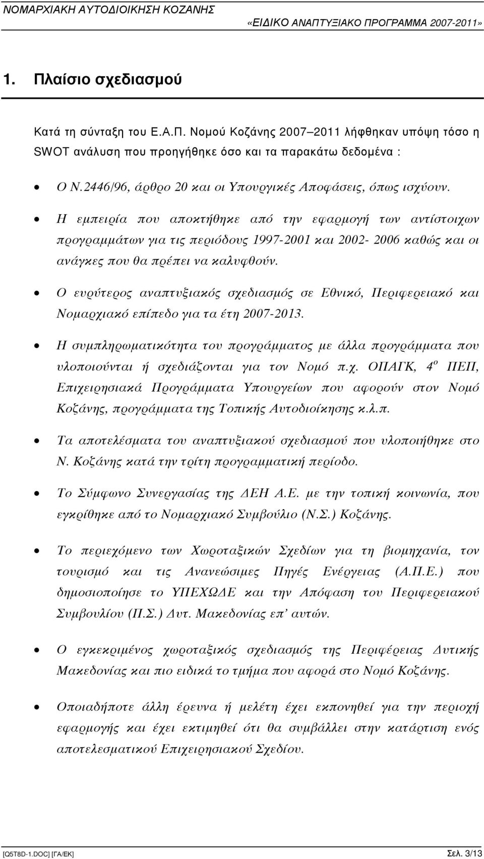 Η εµπειρία που αποκτήθηκε από την εφαρµογή των αντίστοιχων προγραµµάτων για τι περιόδου 1997-2001 και 2002-2006 καθώ και οι ανάγκε που θα πρέπει να καλυφθούν.