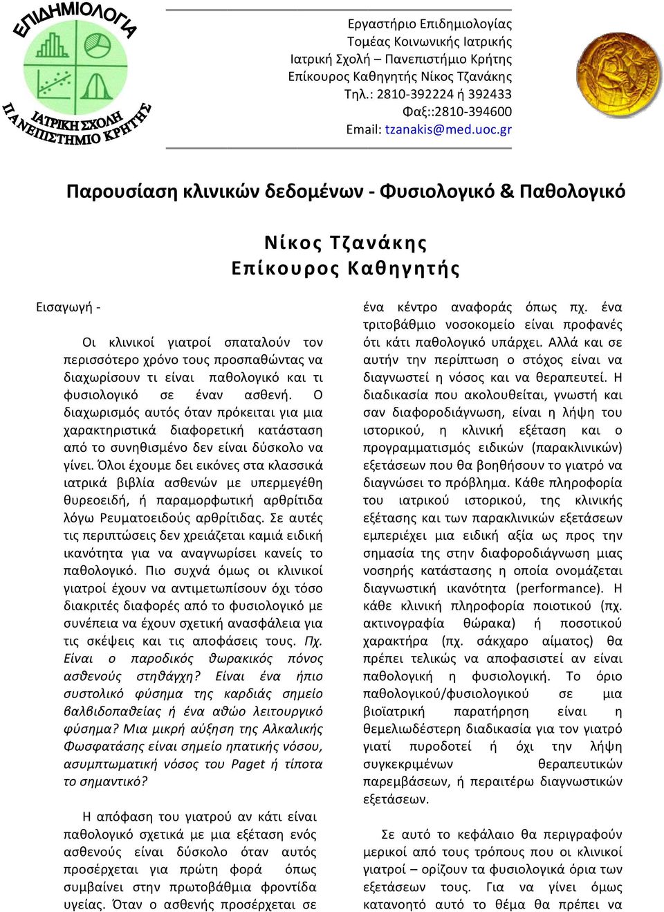 παθολογικό και τι φυσιολογικό σε έναν ασθενή. Ο διαχωρισμός αυτός όταν πρόκειται για μια χαρακτηριστικά διαφορετική κατάσταση από το συνηθισμένο δεν είναι δύσκολοο να γίνει.