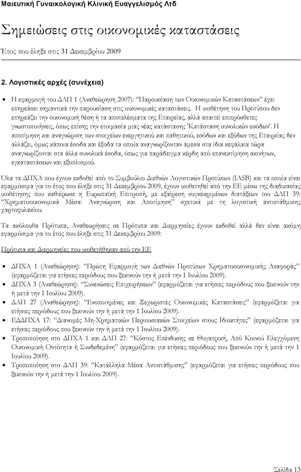 Η υιοθέτηση του Προτύπου δεν επηρεάζει την οικονομική θέση ή τα αποτελέσματα της Εταιρείας, αλλά απαιτεί επιπρόσθετες γνωστοποιήσεις, όπως επίσης την ετοιμασία μιας νέας κατάστασης 'Κατάσταση