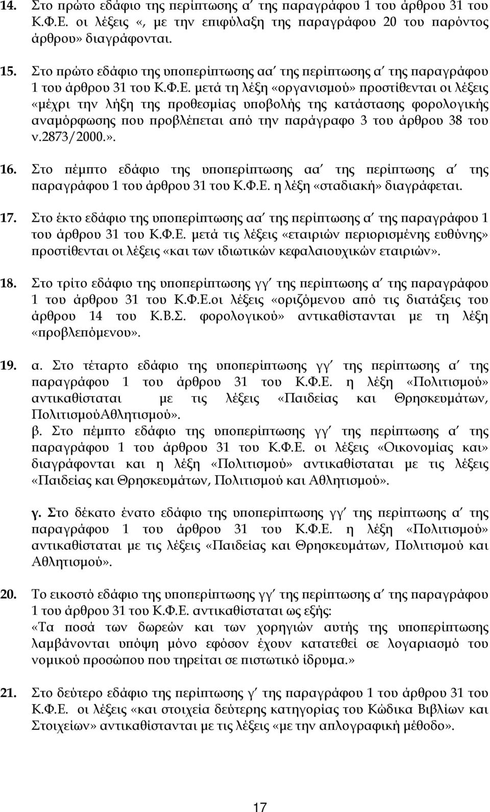 μετά τη λέξη «οργανισμού» προστίθενται οι λέξεις «μέχρι την λήξη της προθεσμίας υποβολής της κατάστασης φορολογικής αναμόρφωσης που προβλέπεται από την παράγραφο 3 του άρθρου 38 του ν.2873/2000.». 16.