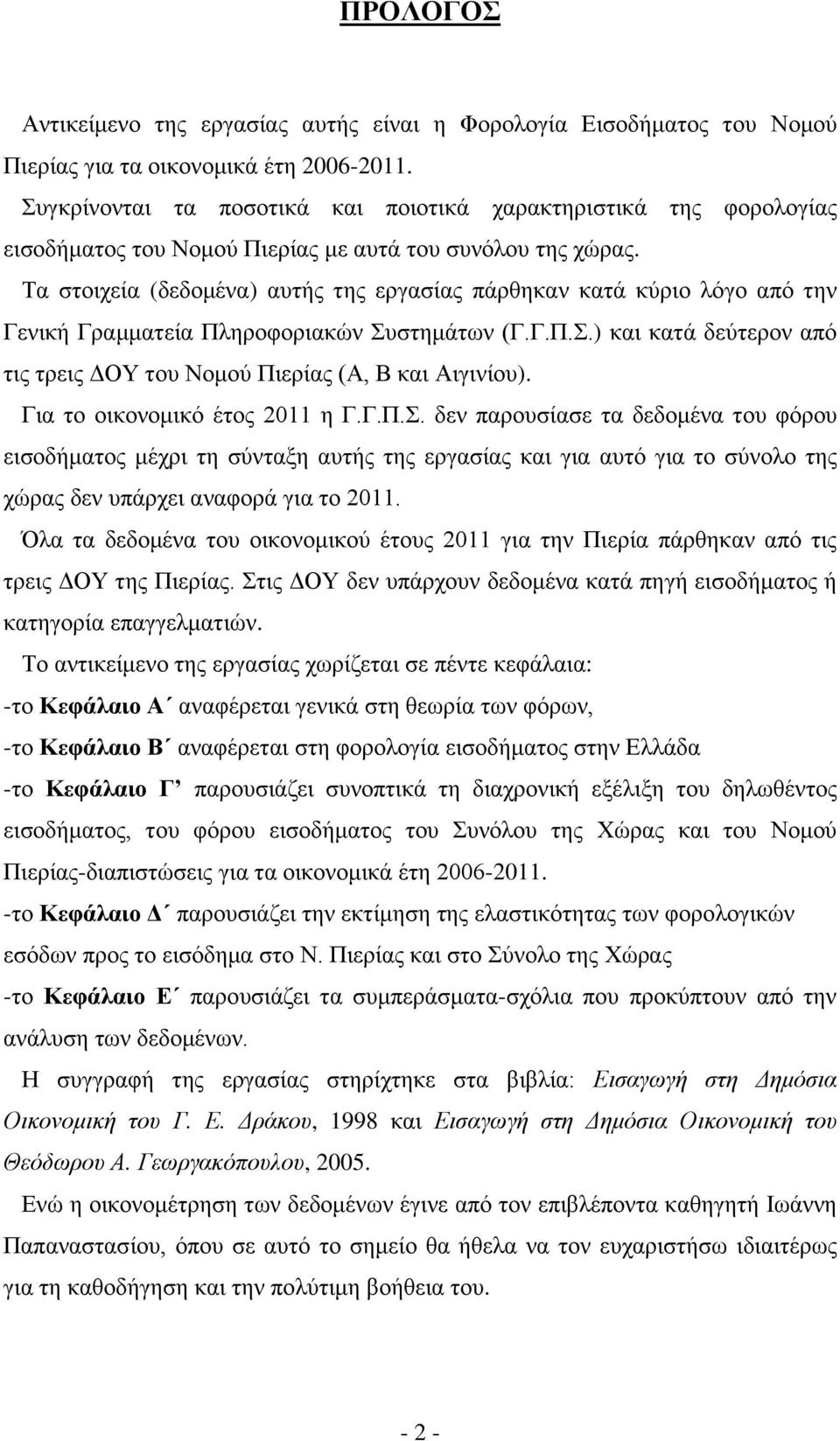 Τα στοιχεία (δεδομένα) αυτής της εργασίας πάρθηκαν κατά κύριο λόγο από την Γενική Γραμματεία Πληροφοριακών Συστημάτων (Γ.Γ.Π.Σ.) και κατά δεύτερον από τις τρεις ΔΟΥ του Νομού Πιερίας (Α, Β και Αιγινίου).