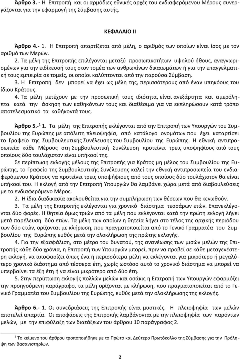 Τα μέλη της Επιτροπής επιλέγονται μεταξύ προσωπικοτήτων υψηλού ήθους, αναγνωρισμένων για την ειδίκευσή τους στον τομέα των ανθρωπίνων δικαιωμάτων ή για την επαγγελματική τους εμπειρία σε τομείς, οι