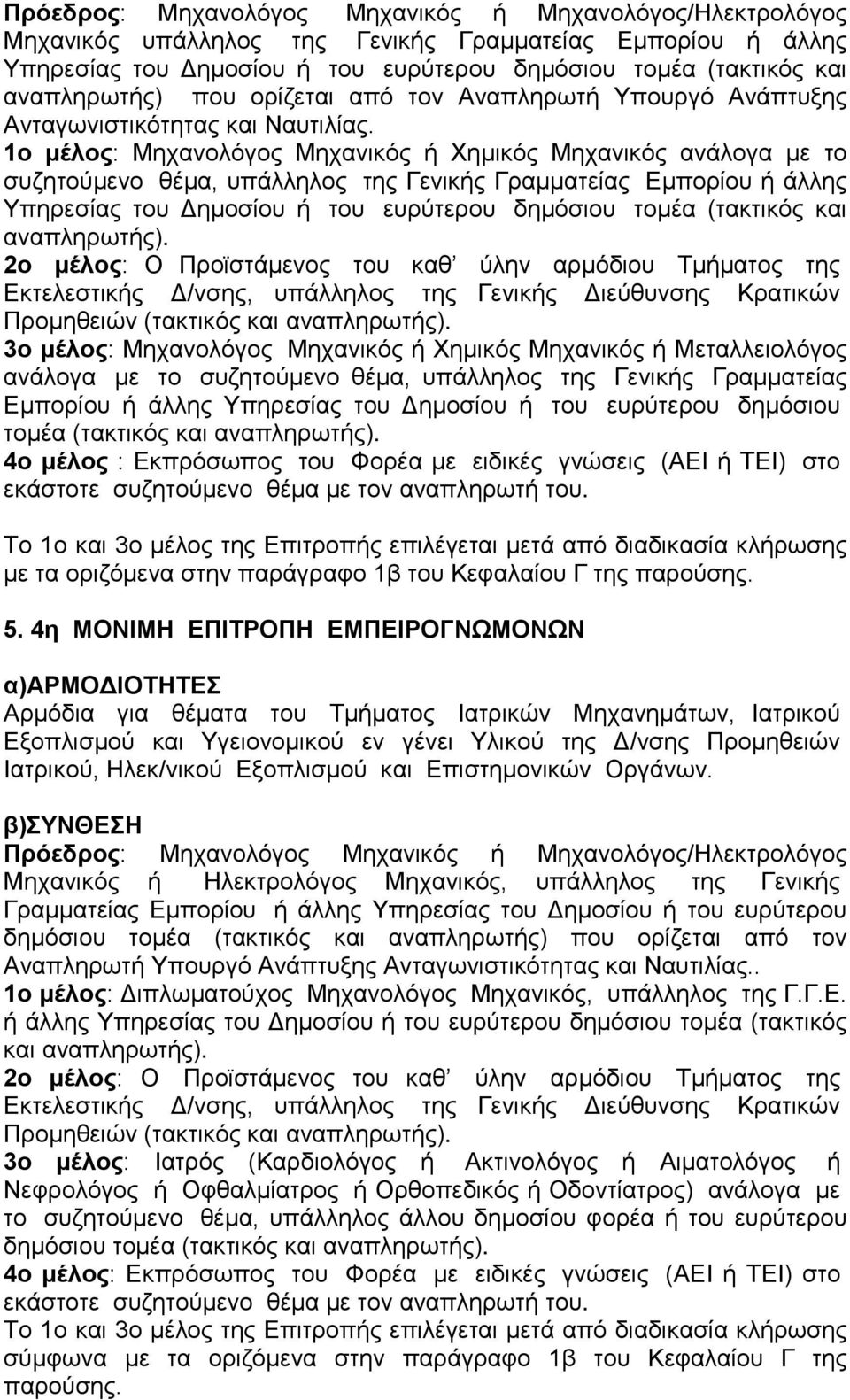 1ο μέλος: Μηχανολόγος Μηχανικός ή Χημικός Μηχανικός ανάλογα με το συζητούμενο θέμα, υπάλληλος της Γενικής Γραμματείας Εμπορίου ή άλλης Υπηρεσίας του Δημοσίου ή του ευρύτερου δημόσιου τομέα (τακτικός