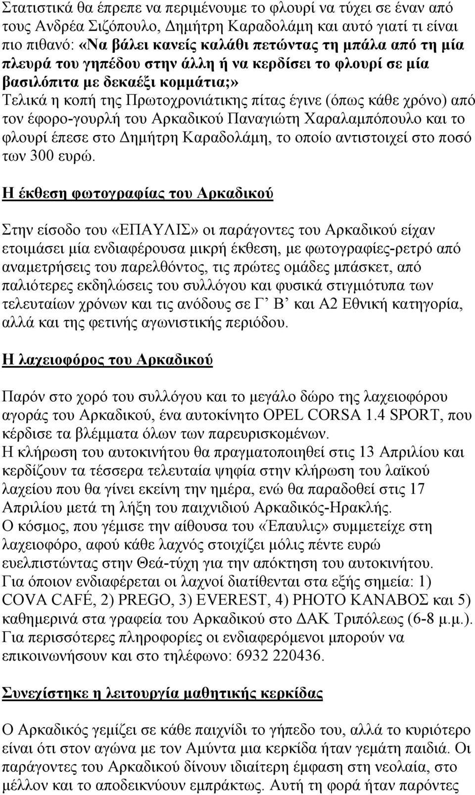 Παναγιώτη Χαραλαμπόπουλο και το φλουρί έπεσε στο Δημήτρη Καραδολάμη, το οποίο αντιστοιχεί στο ποσό των 300 ευρώ.