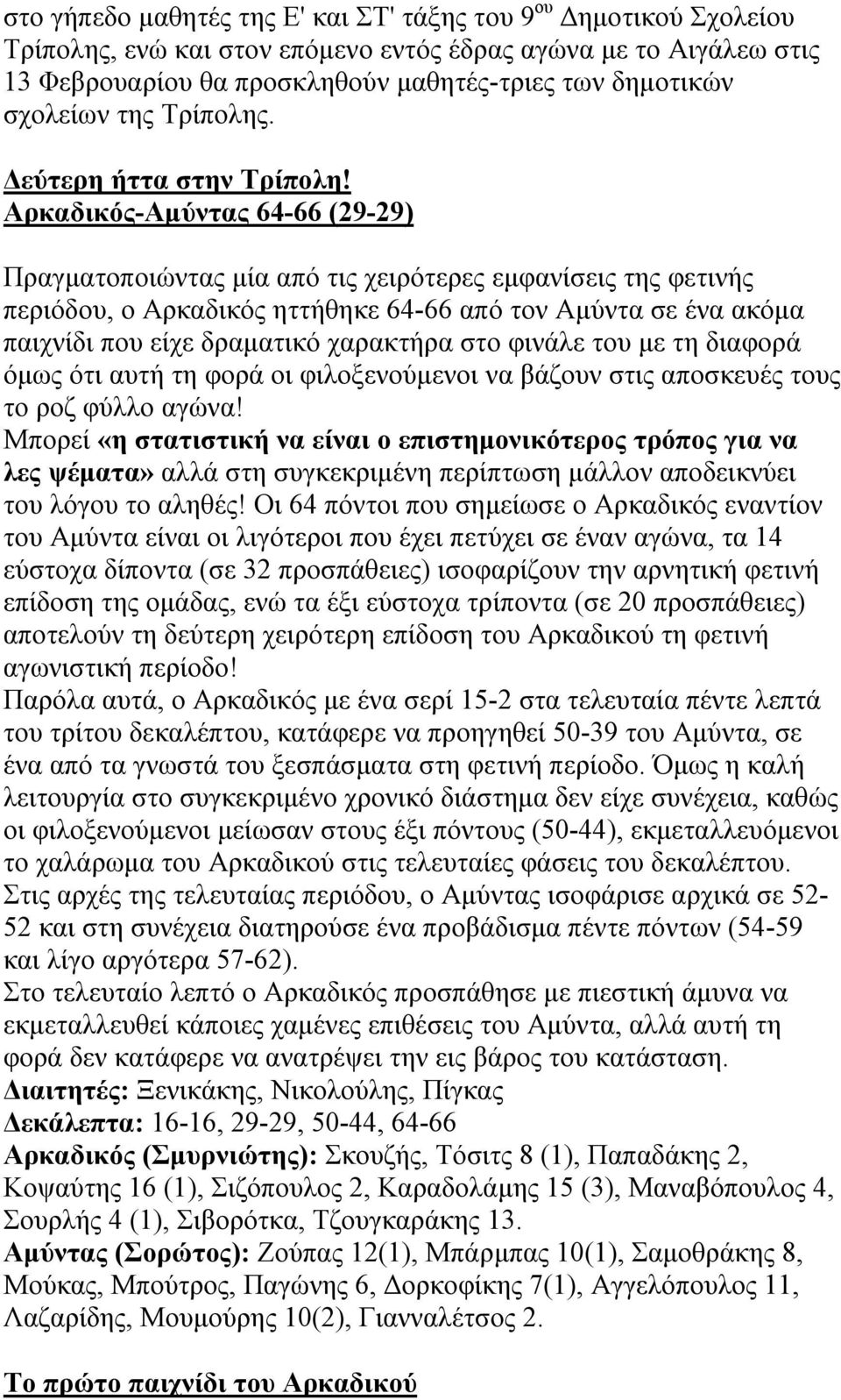 Αρκαδικός-Αμύντας 64-66 (29-29) Πραγματοποιώντας μία από τις χειρότερες εμφανίσεις της φετινής περιόδου, ο Αρκαδικός ηττήθηκε 64-66 από τον Αμύντα σε ένα ακόμα παιχνίδι που είχε δραματικό χαρακτήρα