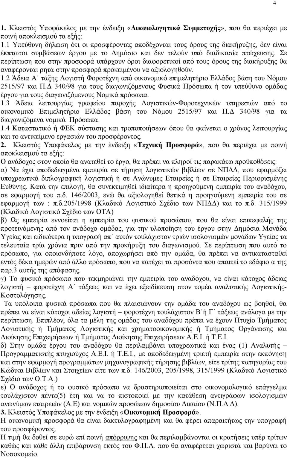 Σε περίπτωση που στην προσφορά υπάρχουν όροι διαφορετικοί από τους όρους της διακήρυξης θα αναφέρονται ρητά στην προσφορά προκειμένου να αξιολογηθούν. 1.