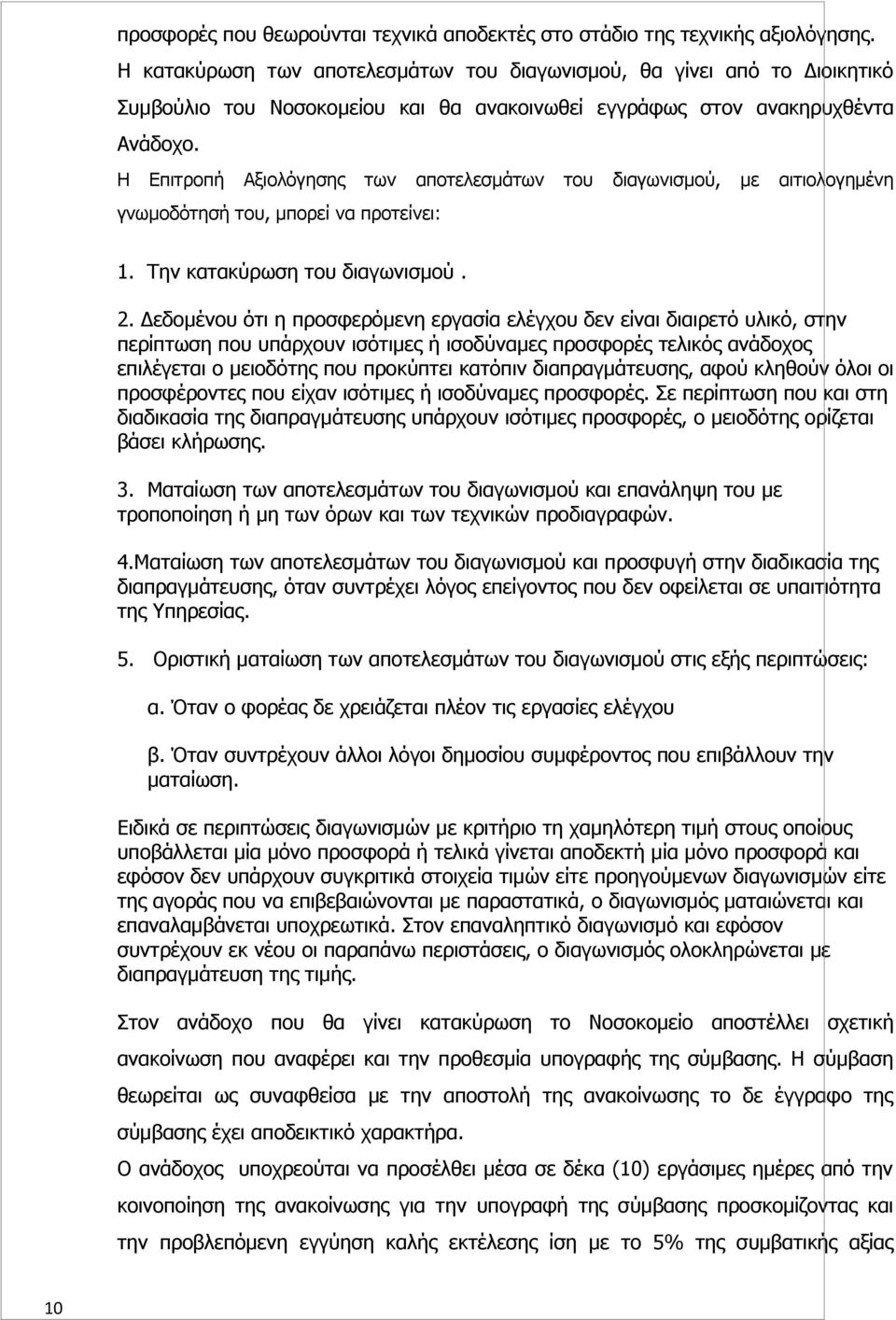 Η Επιτροπή Αξιολόγησης των αποτελεσμάτων του διαγωνισμού, με αιτιολογημένη γνωμοδότησή του, μπορεί να προτείνει: 1. Την κατακύρωση του διαγωνισμού. 2.