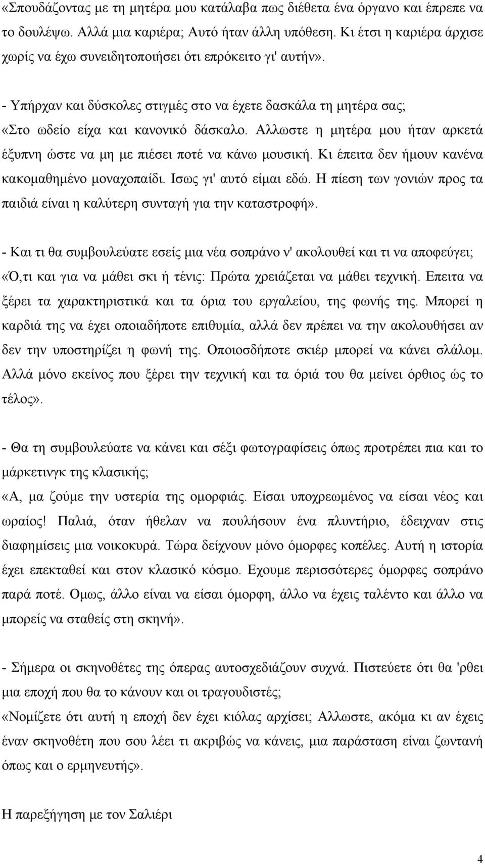 Αλλωστε η µητέρα µου ήταν αρκετά έξυπνη ώστε να µη µε πιέσει ποτέ να κάνω µουσική. Κι έπειτα δεν ήµουν κανένα κακοµαθηµένο µοναχοπαίδι. Ισως γι' αυτό είµαι εδώ.