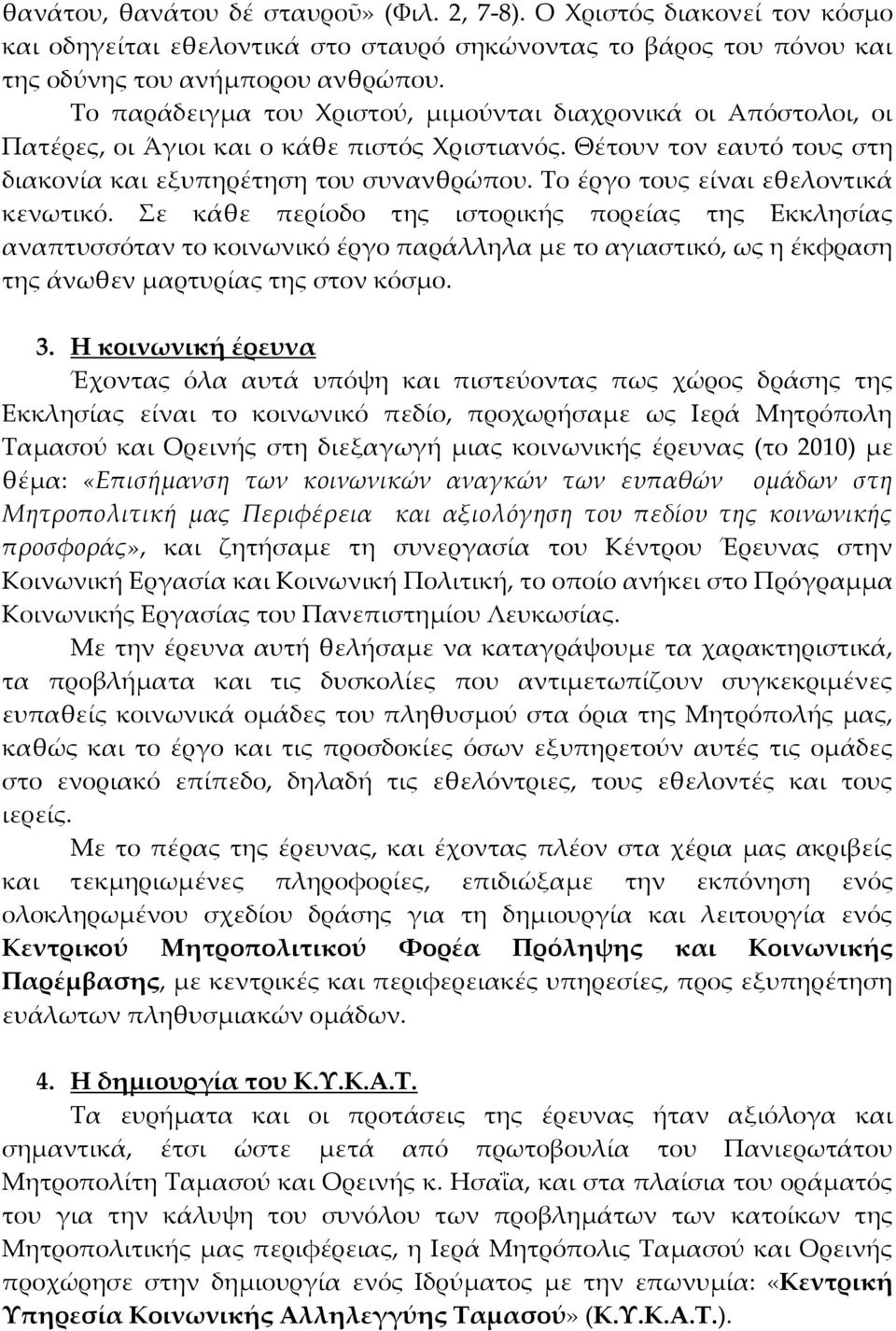 Το έργο τους είναι εθελοντικά κενωτικό. Σε κάθε περίοδο της ιστορικής πορείας της Εκκλησίας αναπτυσσόταν το κοινωνικό έργο παράλληλα με το αγιαστικό, ως η έκφραση της άνωθεν μαρτυρίας της στον κόσμο.