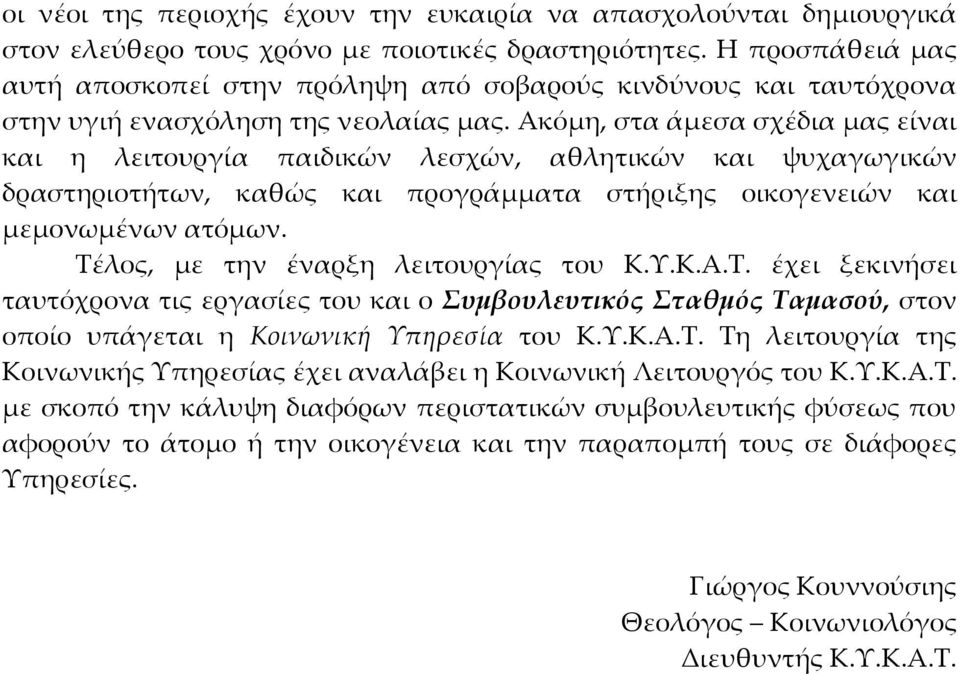 Ακόμη, στα άμεσα σχέδια μας είναι και η λειτουργία παιδικών λεσχών, αθλητικών και ψυχαγωγικών δραστηριοτήτων, καθώς και προγράμματα στήριξης οικογενειών και μεμονωμένων ατόμων.