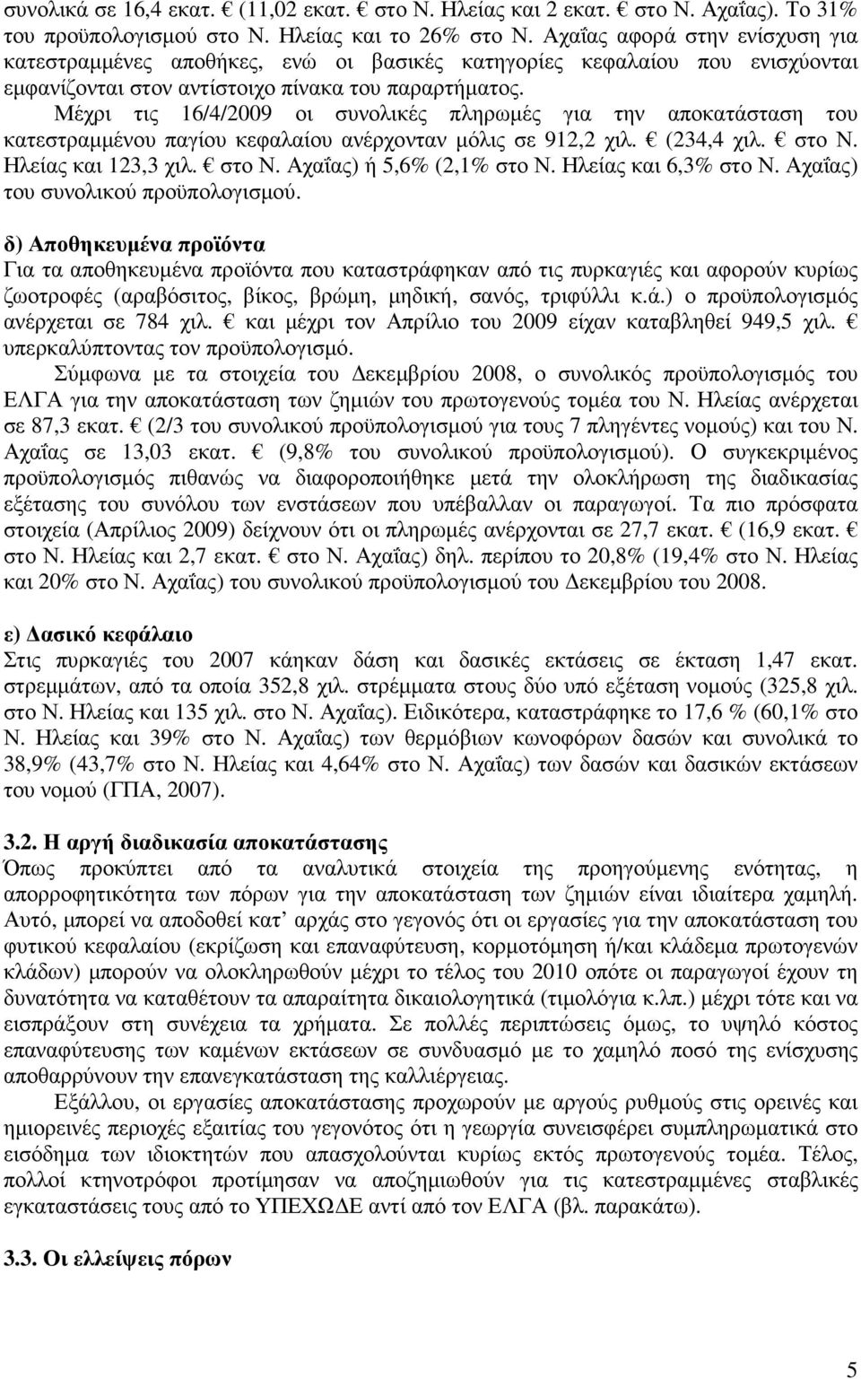 Μέχρι τις 16/4/2009 οι συνολικές πληρωµές για την αποκατάσταση του κατεστραµµένου παγίου κεφαλαίου ανέρχονταν µόλις σε 912,2 χιλ. (234,4 χιλ. στο Ν. Ηλείας και 123,3 χιλ. στο Ν. Αχαΐας) ή 5,6% (2,1% στο Ν.