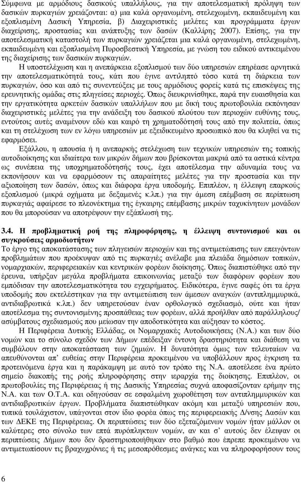 Επίσης, για την αποτελεσµατική καταστολή των πυρκαγιών χρειάζεται µια καλά οργανωµένη, στελεχωµένη, εκπαιδευµένη και εξοπλισµένη Πυροσβεστική Υπηρεσία, µε γνώση του ειδικού αντικειµένου της