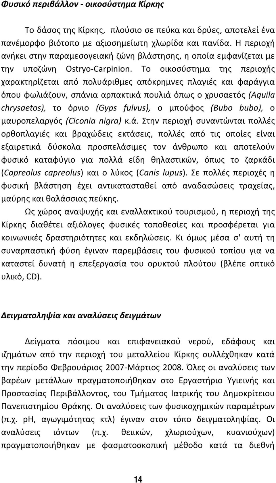 Το οικοσύστημα της περιοχής χαρακτηρίζεται από πολυάριθμες απόκρημνες πλαγιές και φαράγγια όπου φωλιάζουν, σπάνια αρπακτικά πουλιά όπως ο χρυσαετός (Aquila chrysaetos), το όρνιο (Gyps fulvus), ο