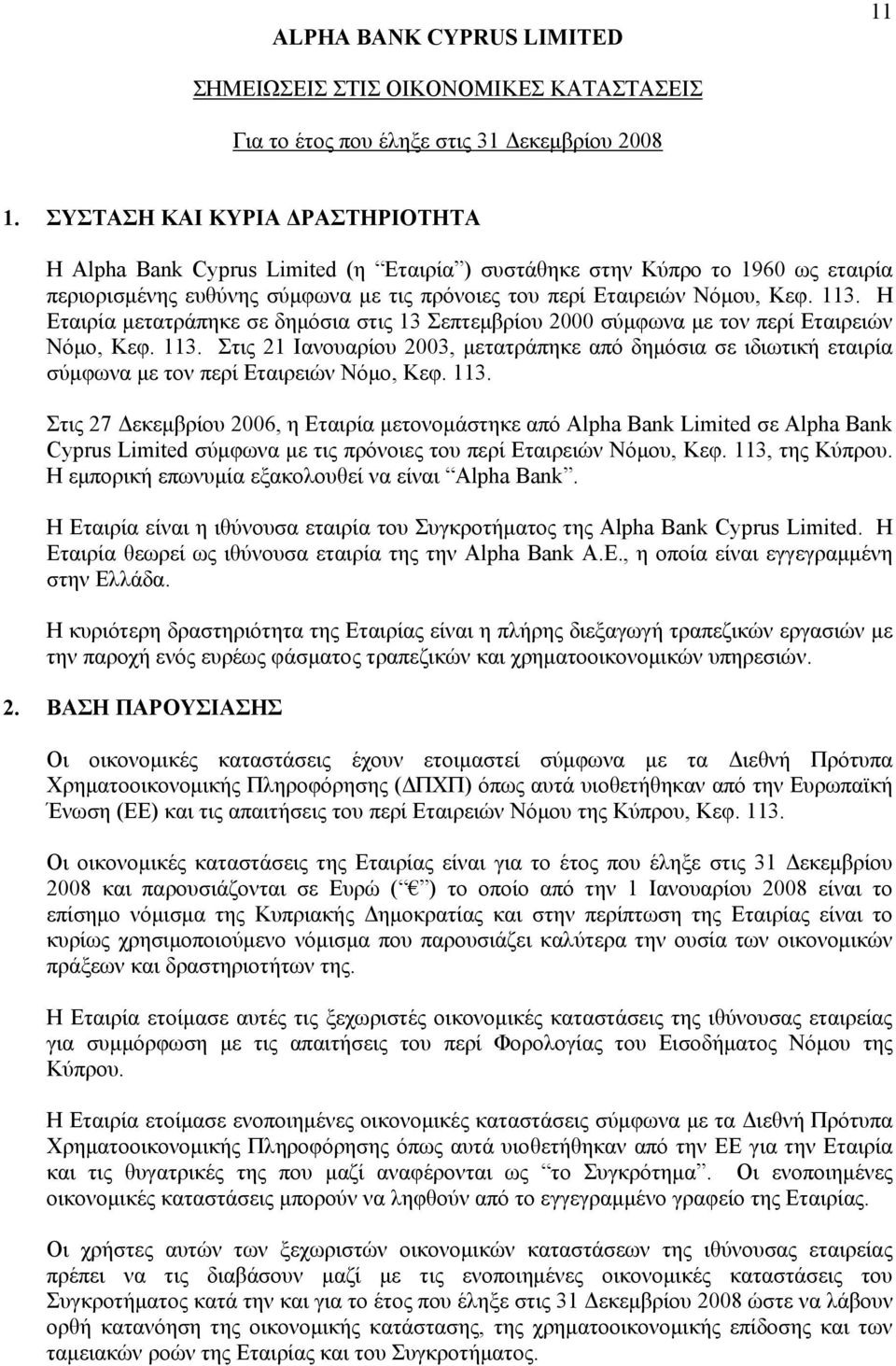 Στις 21 Ιανουαρίου 2003, μετατράπηκε από δημόσια σε ιδιωτική εταιρία σύμφωνα με τον περί Εταιρειών Νόμο, Κεφ. 113.