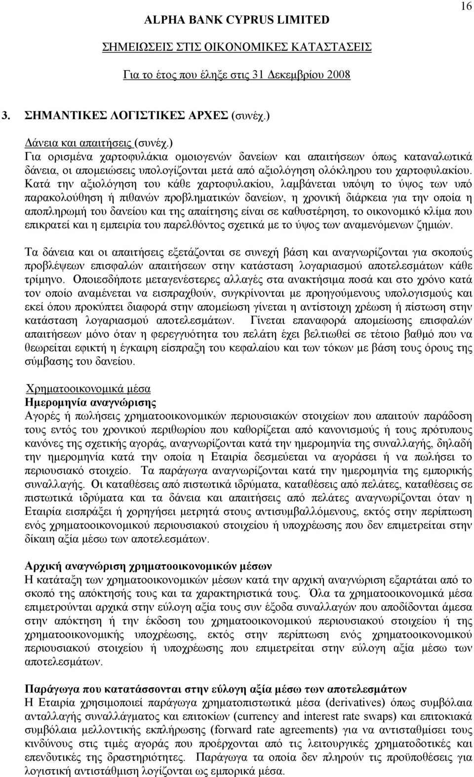 Κατά την αξιολόγηση του κάθε χαρτοφυλακίου, λαμβάνεται υπόψη το ύψος των υπό παρακολούθηση ή πιθανών προβληματικών δανείων, η χρονική διάρκεια για την οποία η αποπληρωμή του δανείου και της απαίτησης