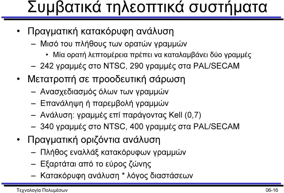 Επανάληψη ή παρεµβολή γραµµών Ανάλυση: γραµµές επί παράγοντας Kell (0,7) 340 γραµµές στο NTSC, 400 γραµµές στα PAL/SECAM Πραγµατική