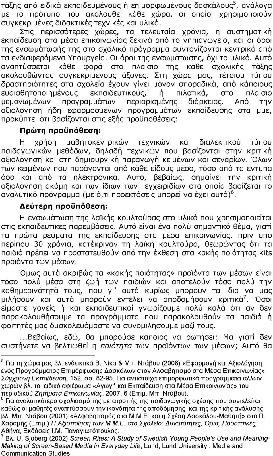 από τα ενδιαφερόμενα Υπουργεία. Οι όροι της ενσωμάτωσης, όχι το υλικό. Αυτό αναπτύσσεται κάθε φορά στο πλαίσιο της κάθε σχολικής τάξης ακολουθώντας συγκεκριμένους άξονες.