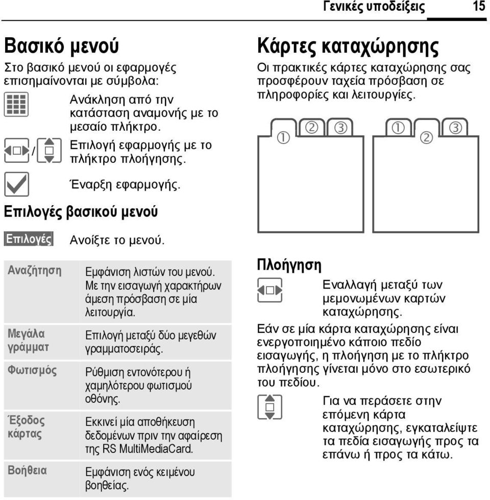 Mε την εισαγωγή χαρακτήρων άµεση πρόσβαση σε µία λειτουργία. Επιλογή µεταξύ δύο µεγεθών γραµµατοσειράς. Ρύθµιση εντονότερου ή χαµηλότερου φωτισµού οθόνης.