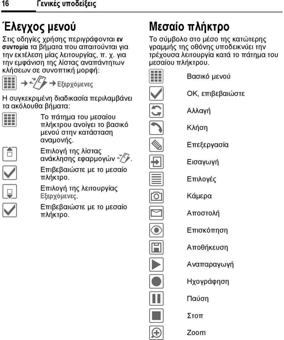 για την εµφάνιση της λίστας αναπάντητων κλήσεων σε συνοπτική µορφή: í P Εξερχόµενες Η συγκεκριµένη διαδικασία περιλαµβάνει τα ακόλουθα βήµατα: í G ì H ì Το πάτηµα του µεσαίου πλήκτρου ανοίγει το