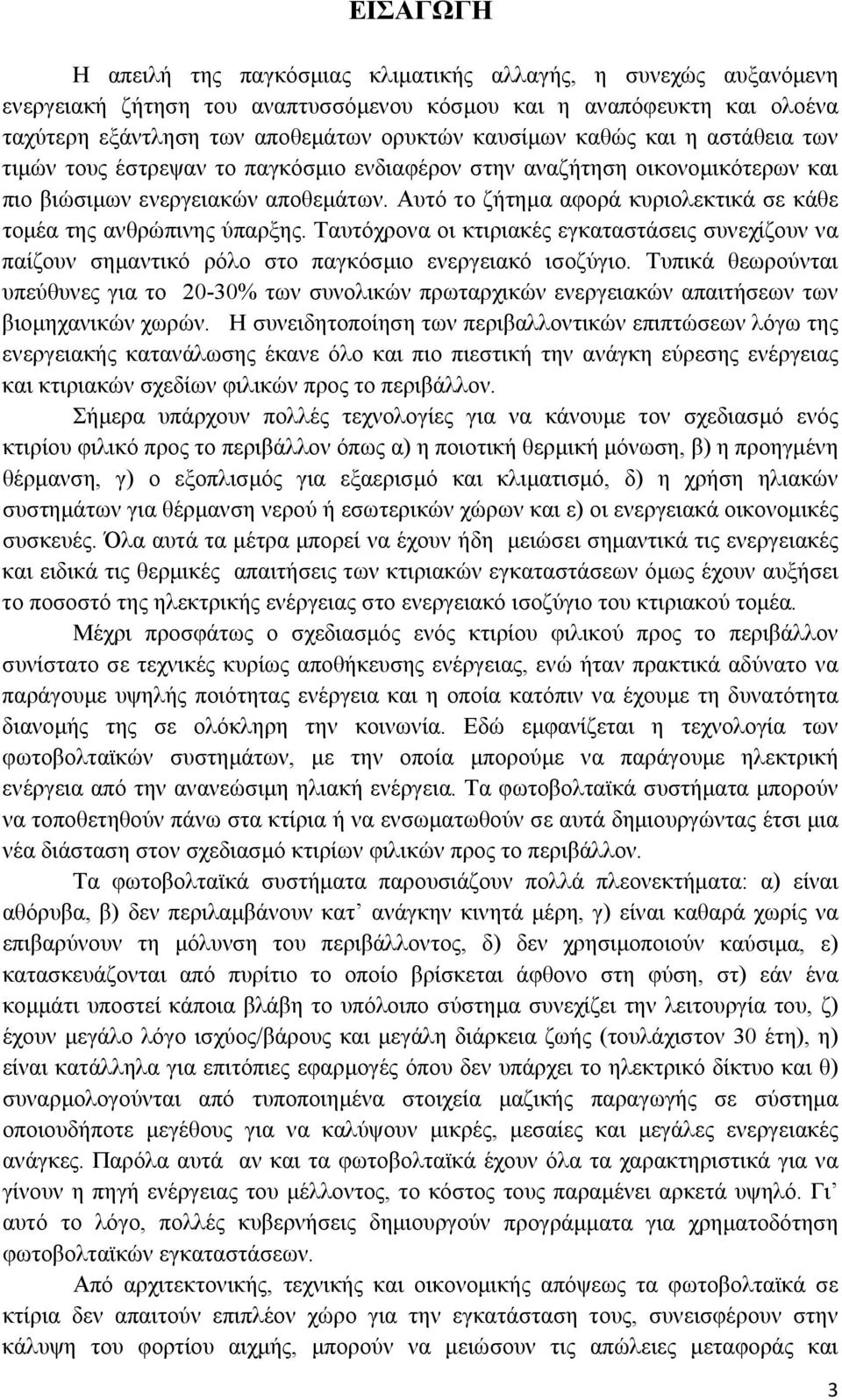 Αυτό το ζήτημα αφορά κυριολεκτικά σε κάθε τομέα της ανθρώπινης ύπαρξης. Ταυτόχρονα οι κτιριακές εγκαταστάσεις συνεχίζουν να παίζουν σημαντικό ρόλο στο παγκόσμιο ενεργειακό ισοζύγιο.