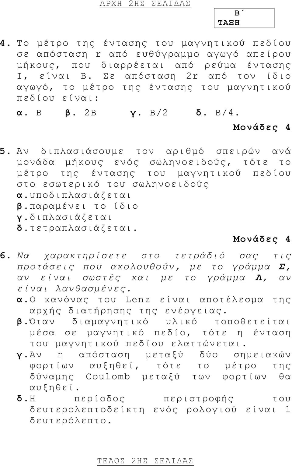 Αν διπλασιάσουµε τον αριθµό σπειρών ανά µονάδα µήκους ενός σωληνοειδούς, τότε το µέτρο της έντασης του µαγνητικού πεδίου στο εσωτερικό του σωληνοειδούς α. υποδιπλασιάζεται β. παραµένει το ίδιο γ.