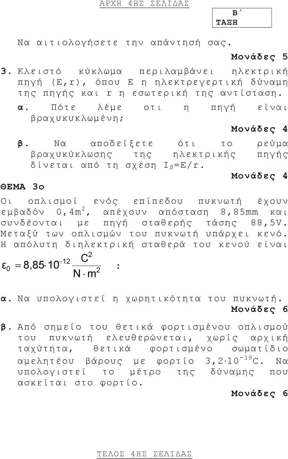 ΘΕΜΑ 3ο Οι οπλισµοί ενός επίπεδου πυκνωτή έχουν εµβαδόν 0,4m, απέχουν απόσταση 8,85mm και συνδέονται µε πηγή σταθερής τάσης 88,5V. Μεταξύ των οπλισµών του πυκνωτή υπάρχει κενό.