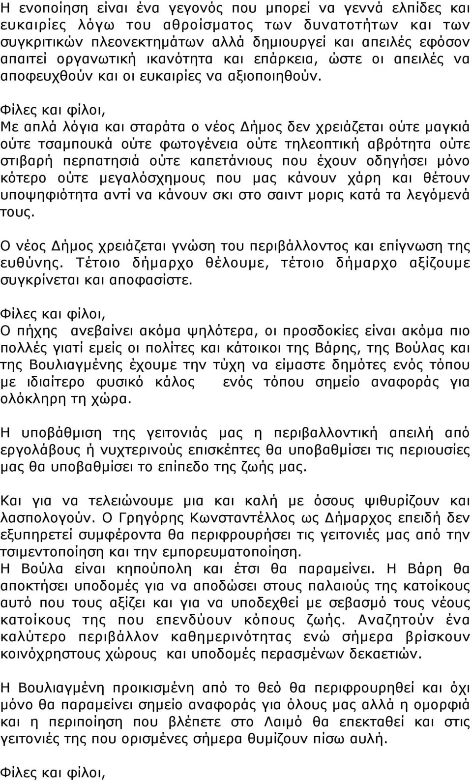 Με απλά λόγια και σταράτα ο νέος Δήµος δεν χρειάζεται ούτε µαγκιά ούτε τσαµπουκά ούτε φωτογένεια ούτε τηλεοπτική αβρότητα ούτε στιβαρή περπατησιά ούτε καπετάνιους που έχουν οδηγήσει µόνο κότερο ούτε