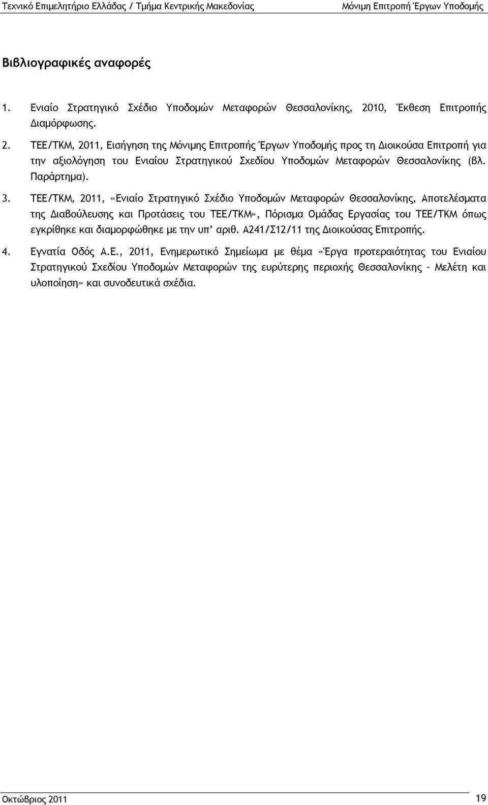 ΤΕΕ/ΤΚΜ, 2011, Εισήγηση της Μόνιμης Επιτροπής Έργων Υποδομής προς τη Διοικούσα Επιτροπή για την αξιολόγηση του Ενιαίου Στρατηγικού Σχεδίου Υποδομών Μεταφορών Θεσσαλονίκης (βλ. Παράρτημα). 3.