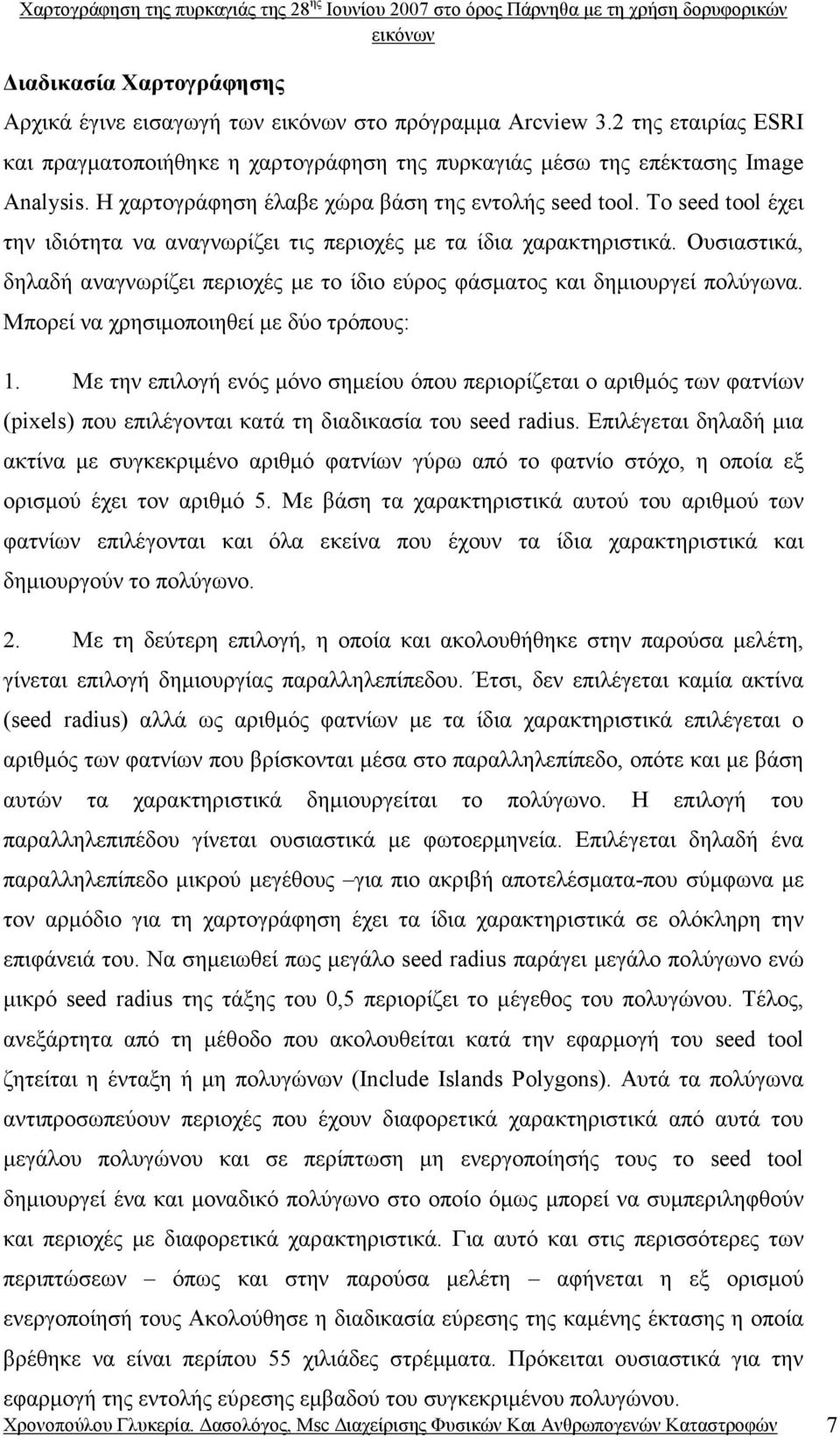 Ουσιαστικά, δηλαδή αναγνωρίζει περιοχές µε το ίδιο εύρος φάσµατος και δηµιουργεί πολύγωνα. Μπορεί να χρησιµοποιηθεί µε δύο τρόπους: 1.