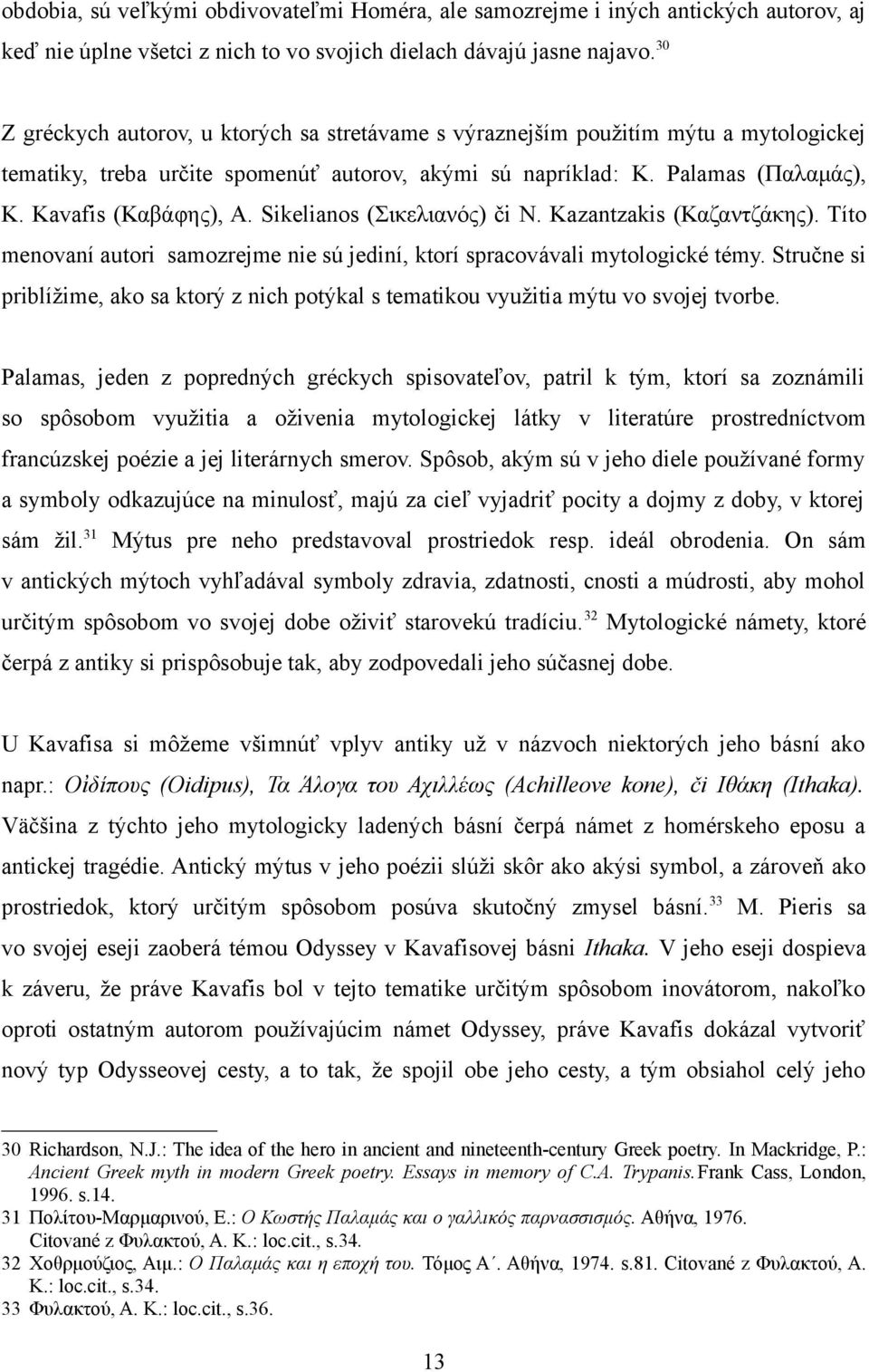 Sikelianos (Σικελιανός) či Ν. Kazantzakis (Καζαντζάκης). Títo menovaní autori samozrejme nie sú jediní, ktorí spracovávali mytologické témy.