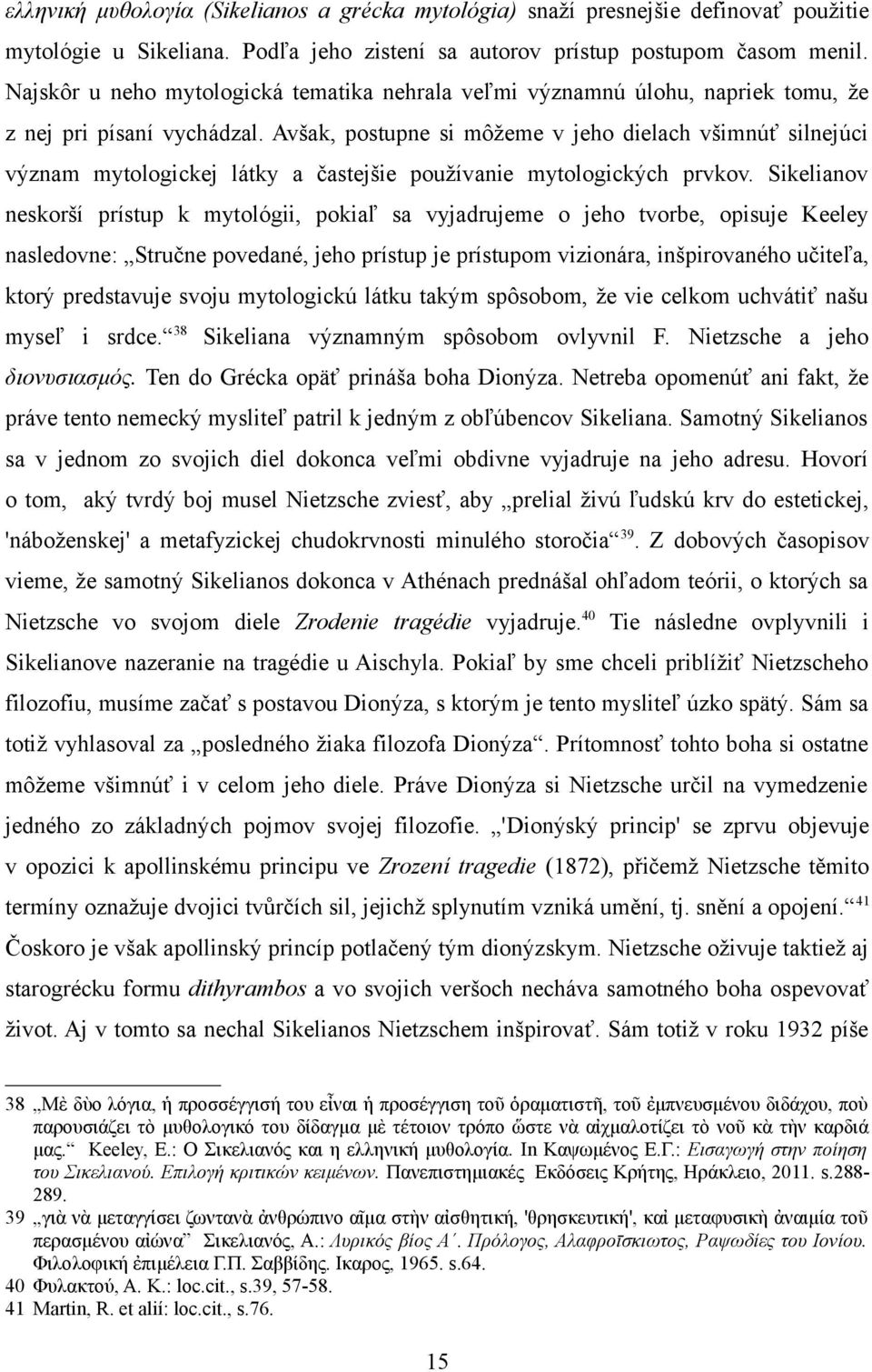 Avšak, postupne si môžeme v jeho dielach všimnúť silnejúci význam mytologickej látky a častejšie používanie mytologických prvkov.