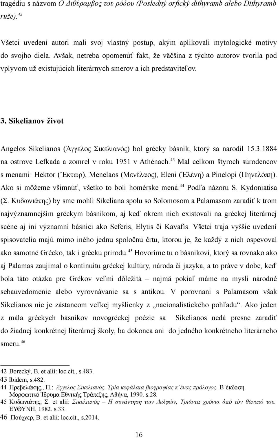 Sikelianov život Angelos Sikelianos (Άγγελος Σικελιανός) bol grécky básnik, ktorý sa narodil 15.3.1884 na ostrove Lefkada a zomrel v roku 1951 v Athénach.