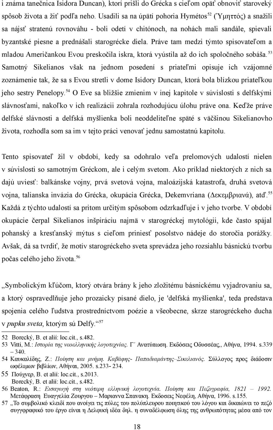 Práve tam medzi týmto spisovateľom a mladou Američankou Evou preskočila iskra, ktorá vyústila až do ich spoločného sobáša.