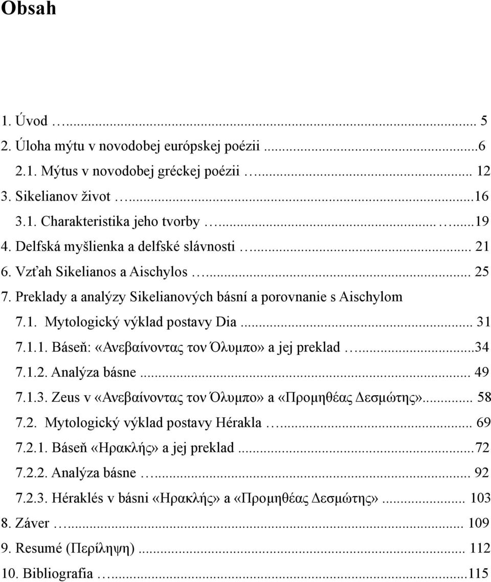 1.1. Báseň: «Ανεβαίνοντας τον Όλυμπο» a jej preklad...34 7.1.2. Analýza básne... 49 7.1.3. Zeus v «Ανεβαίνοντας τον Όλυμπο» a «Προμηθέας Δεσμώτης»... 58 7.2. Mytologický výklad postavy Hérakla.