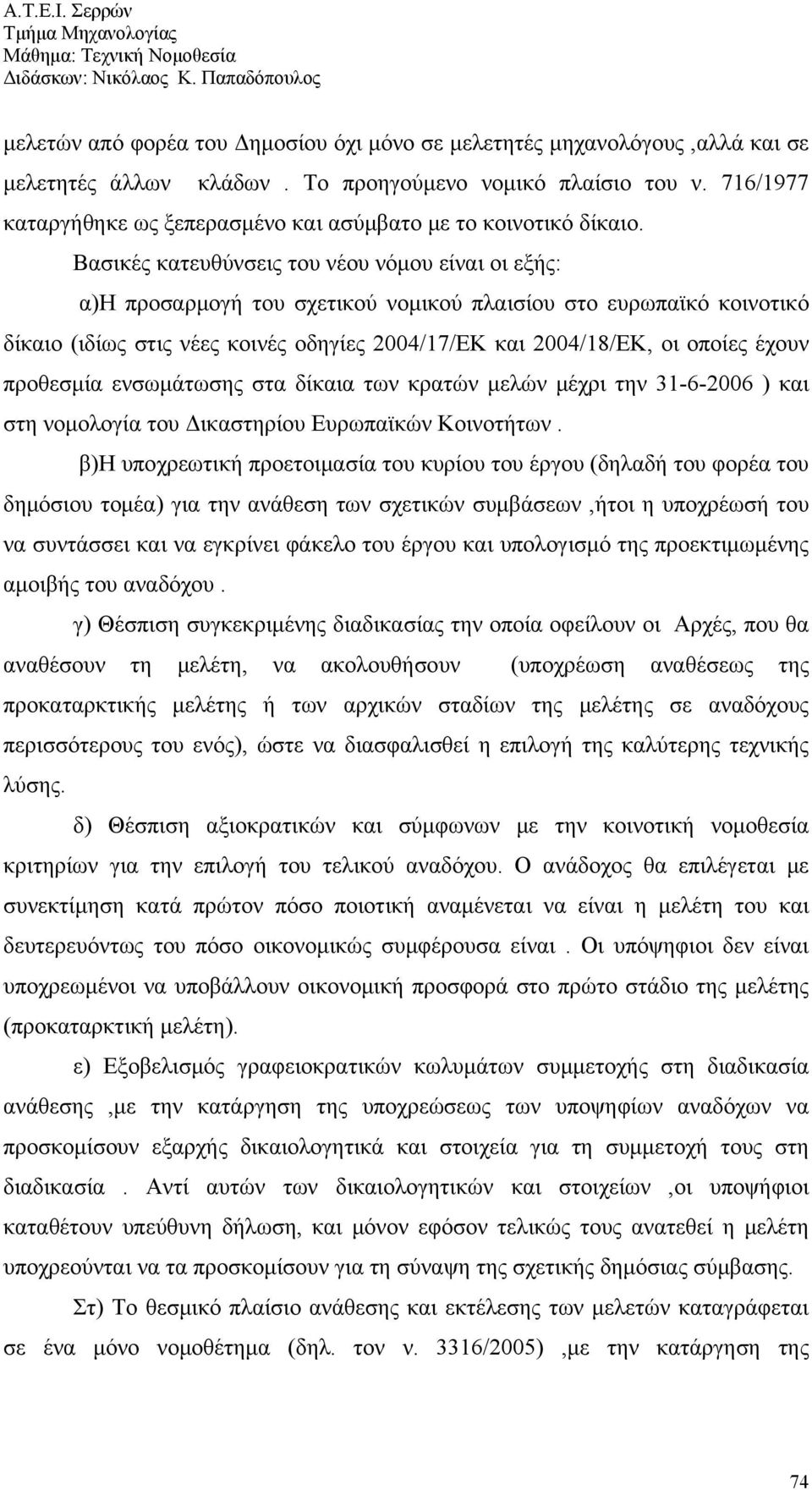 Βασικές κατευθύνσεις του νέου νόμου είναι οι εξής: α)η προσαρμογή του σχετικού νομικού πλαισίου στο ευρωπαϊκό κοινοτικό δίκαιο (ιδίως στις νέες κοινές οδηγίες 2004/17/ΕΚ και 2004/18/ΕΚ, οι οποίες