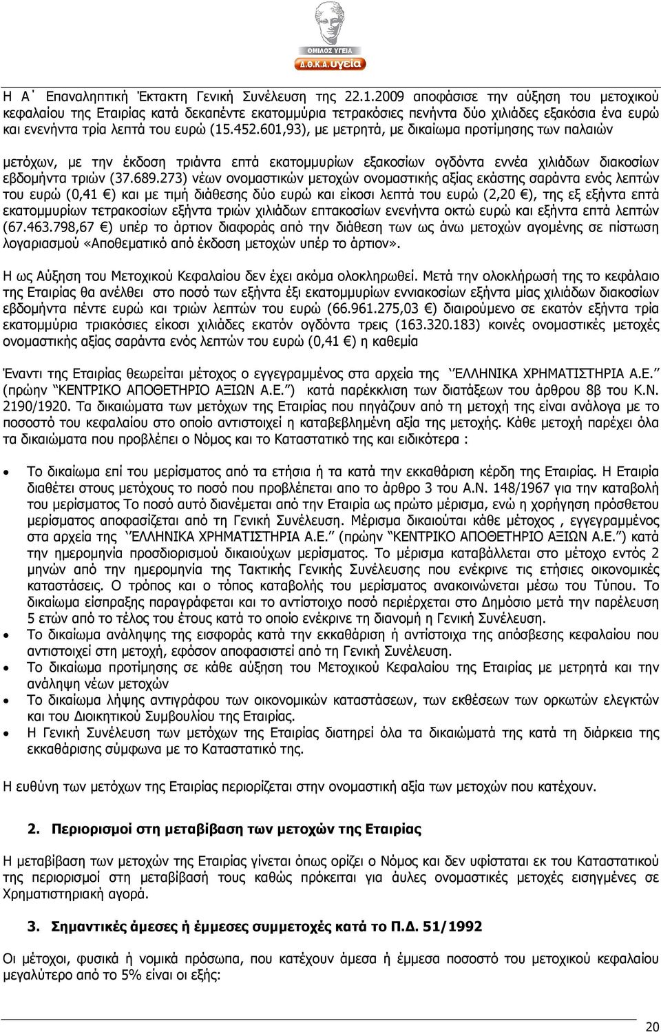 601,93), µε µετρητά, µε δικαίωµα προτίµησης των παλαιών µετόχων, µε την έκδοση τριάντα επτά εκατοµµυρίων εξακοσίων ογδόντα εννέα χιλιάδων διακοσίων εβδοµήντα τριών (37.689.