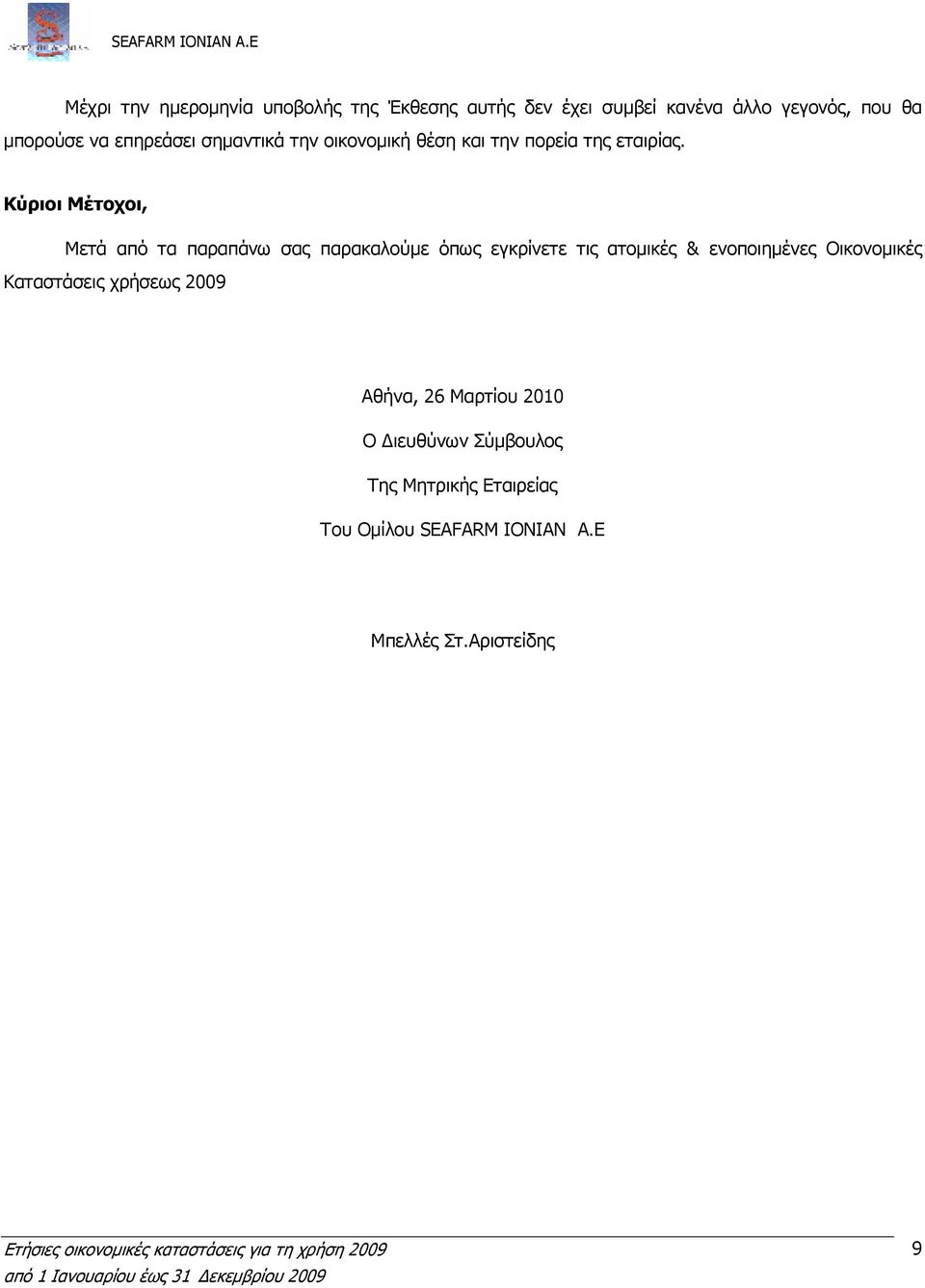 Κύριοι Μέτοχοι, Μετά από τα παραπάνω σας παρακαλούµε όπως εγκρίνετε τις ατοµικές & ενοποιηµένες Οικονοµικές