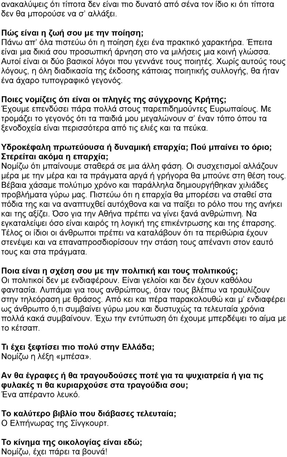 Αυτοί είναι οι δύο βασικοί λόγοι που γεννάνε τους ποιητές. Χωρίς αυτούς τους λόγους, η όλη διαδικασία της έκδοσης κάποιας ποιητικής συλλογής, θα ήταν ένα άχαρο τυπογραφικό γεγονός.