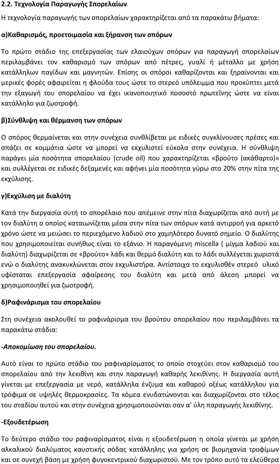 Επίσης οι σπόροι καθαρίζονται και ξηραίνονται και μερικές φορές αφαιρείται η φλούδα τους ώστε το στερεό υπόλειμμα που προκύπτει μετά την εξαγωγή του σπορελαίου να έχει ικανοποιητικό ποσοστό πρωτεΐνης