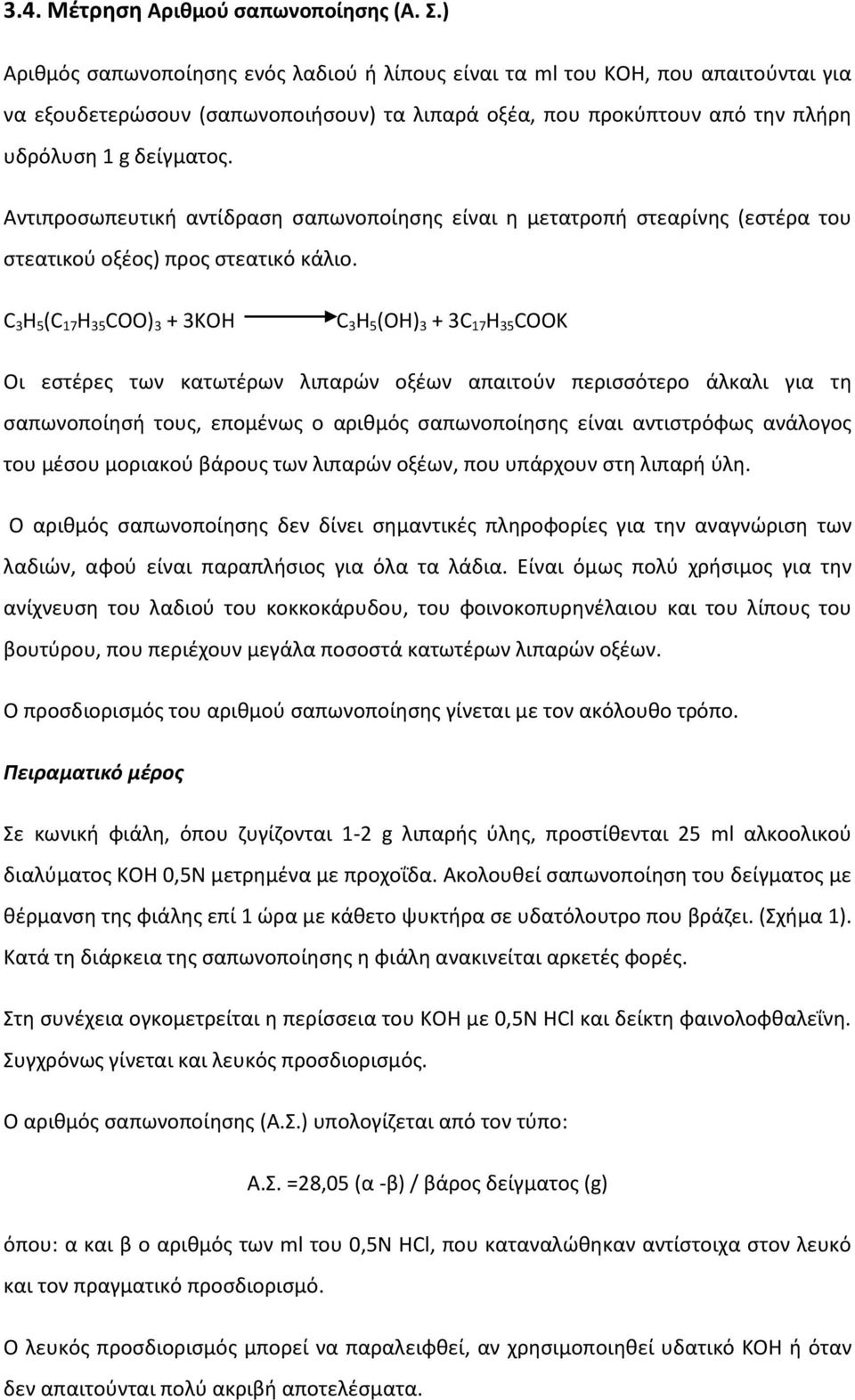 Αντιπροσωπευτική αντίδραση σαπωνοποίησης είναι η μετατροπή στεαρίνης (εστέρα του στεατικού οξέος) προς στεατικό κάλιο.