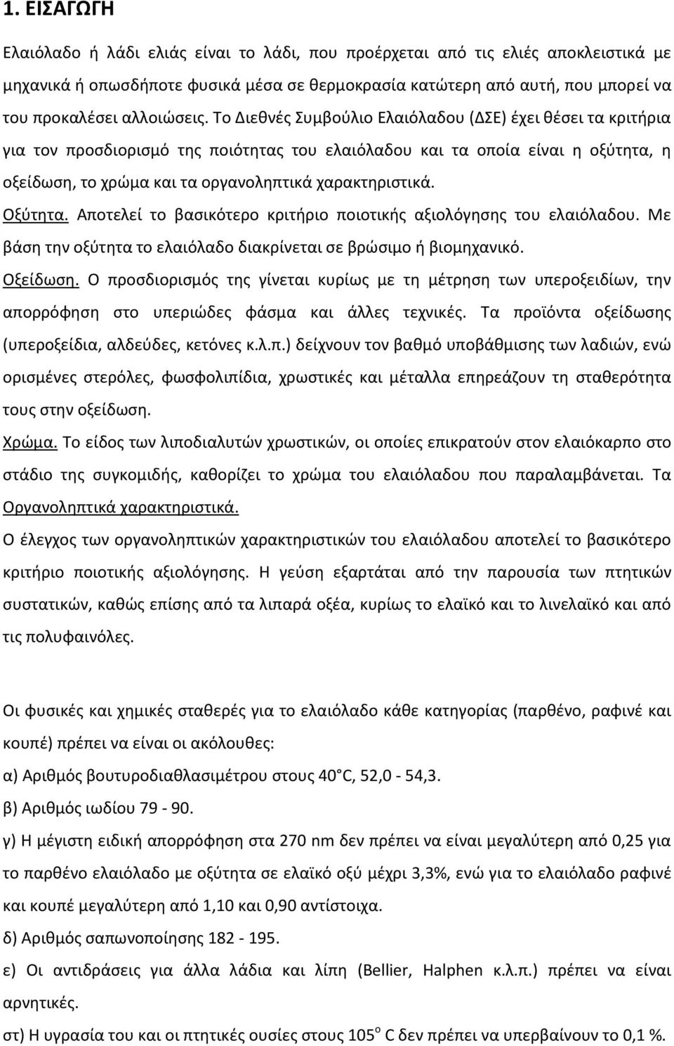 Το Διεθνές Συμβούλιο Ελαιόλαδου (ΔΣΕ) έχει θέσει τα κριτήρια για τον προσδιορισμό της ποιότητας του ελαιόλαδου και τα οποία είναι η οξύτητα, η οξείδωση, το χρώμα και τα οργανοληπτικά χαρακτηριστικά.