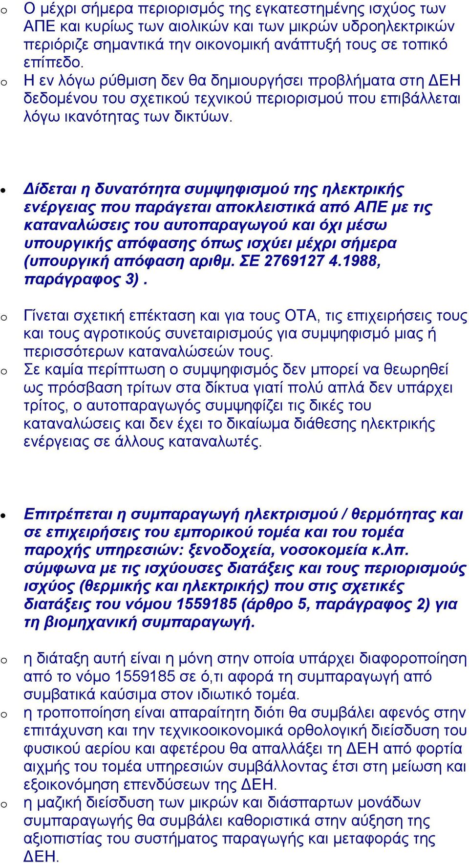 ίδεται η δυνατότητα συµψηφισµού της ηλεκτρικής ενέργειας που παράγεται αποκλειστικά από ΑΠΕ µε τις καταναλώσεις του αυτοπαραγωγού και όχι µέσω υπουργικής απόφασης όπως ισχύει µέχρι σήµερα (υπουργική