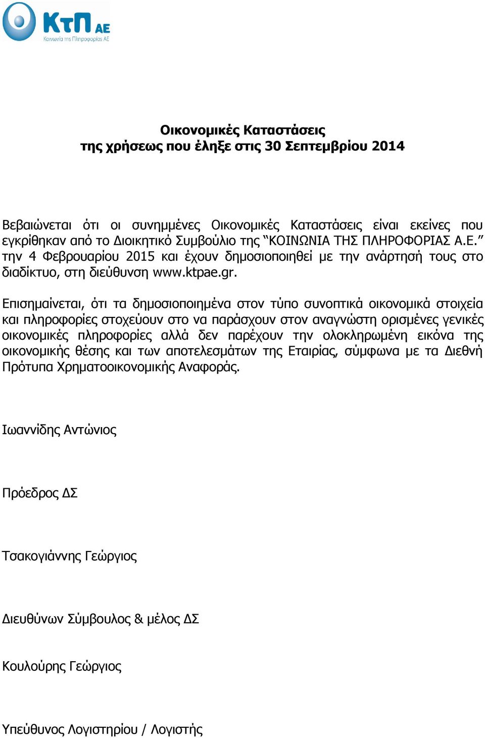 Επισημαίνεται, ότι τα δημοσιοποιημένα στον τύπο συνοπτικά οικονομικά στοιχεία και πληροφορίες στοχεύουν στο να παράσχουν στον αναγνώστη ορισμένες γενικές οικονομικές πληροφορίες αλλά δεν παρέχουν την